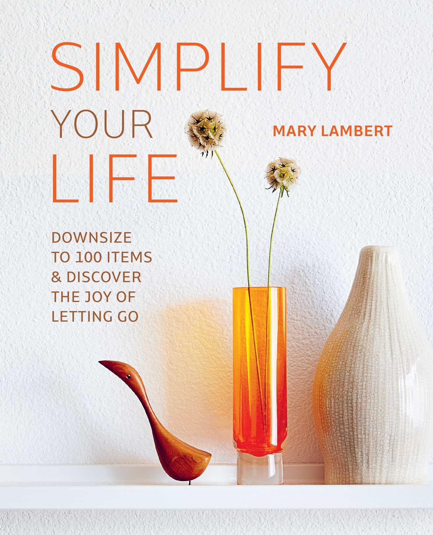 Simplify Your Life: Downsize to 100 items and discover the joy of letting go