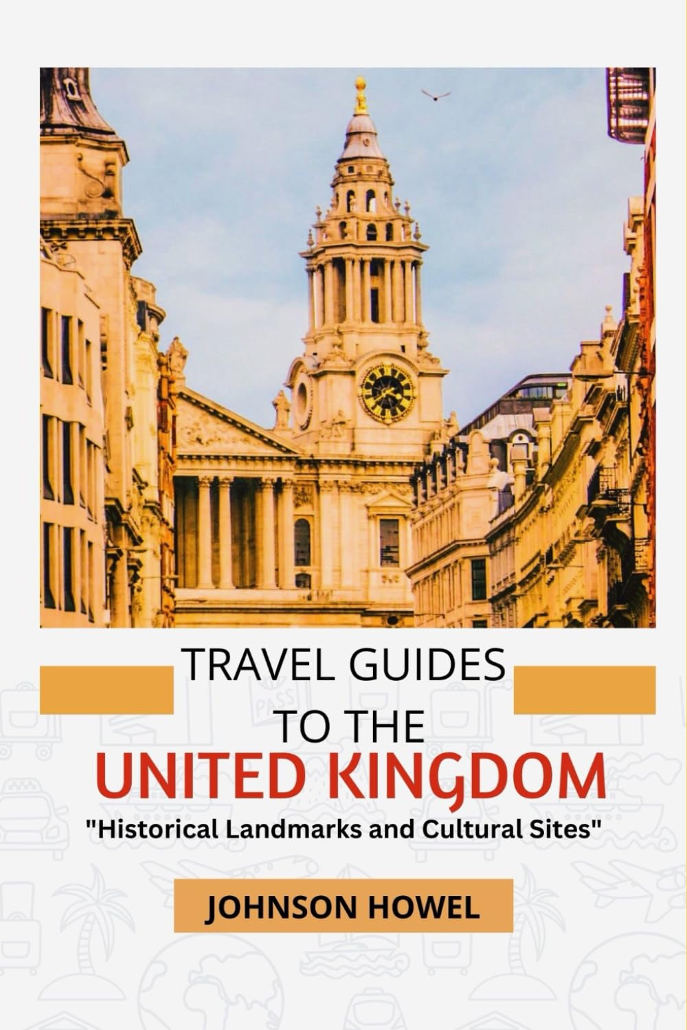 TRAVEL GUIDES TO THE UNITED KINGDOM: "Historical Landmarks and Cultural Sites"