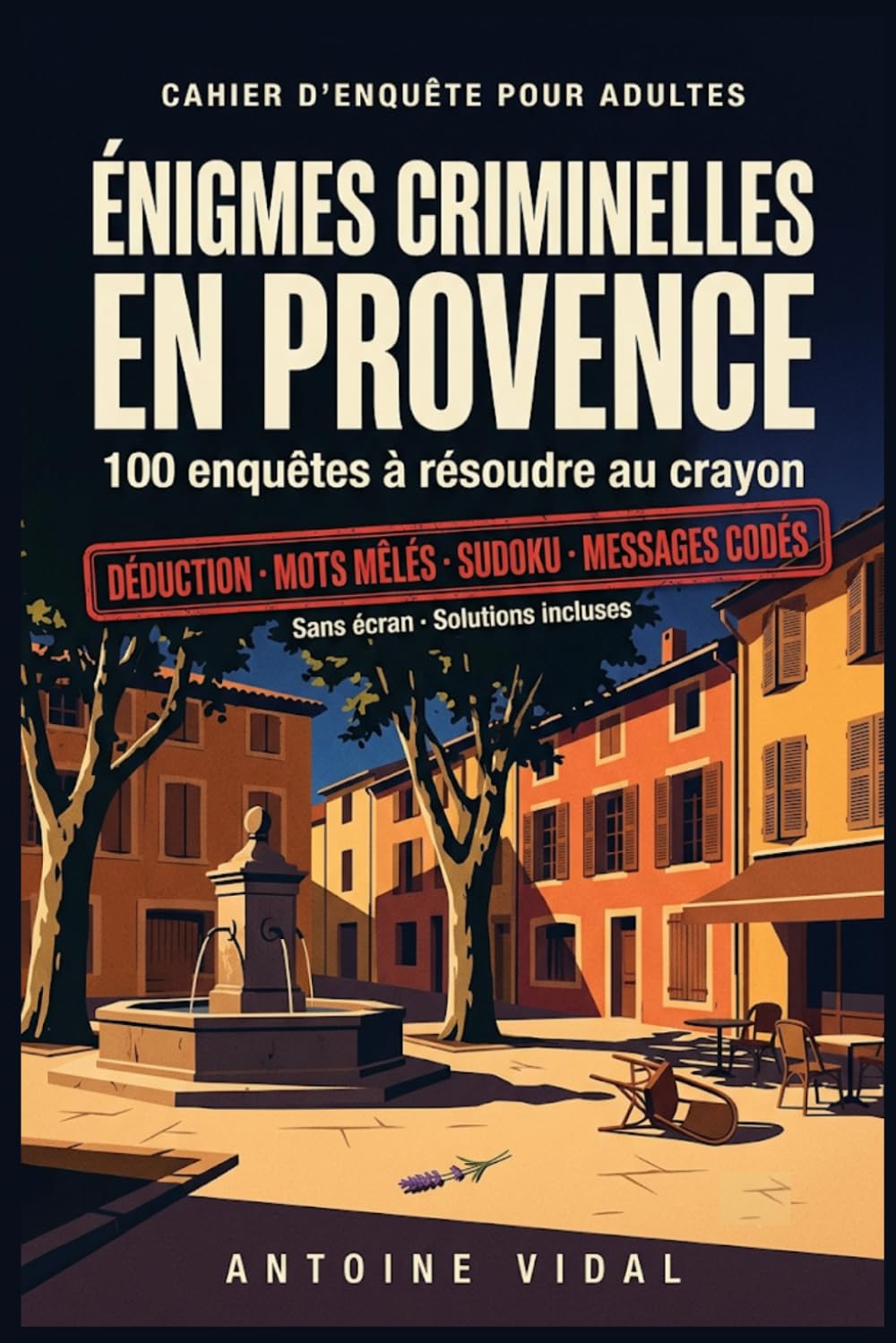 Énigmes criminelles en Provence: Cahier d'enquête pour adultes : 100 enquêtes policières à résoudre, mots mêlés, sudoku et messages codés. Livre-jeu ... spécial vacances et détente. Idée cadeau.