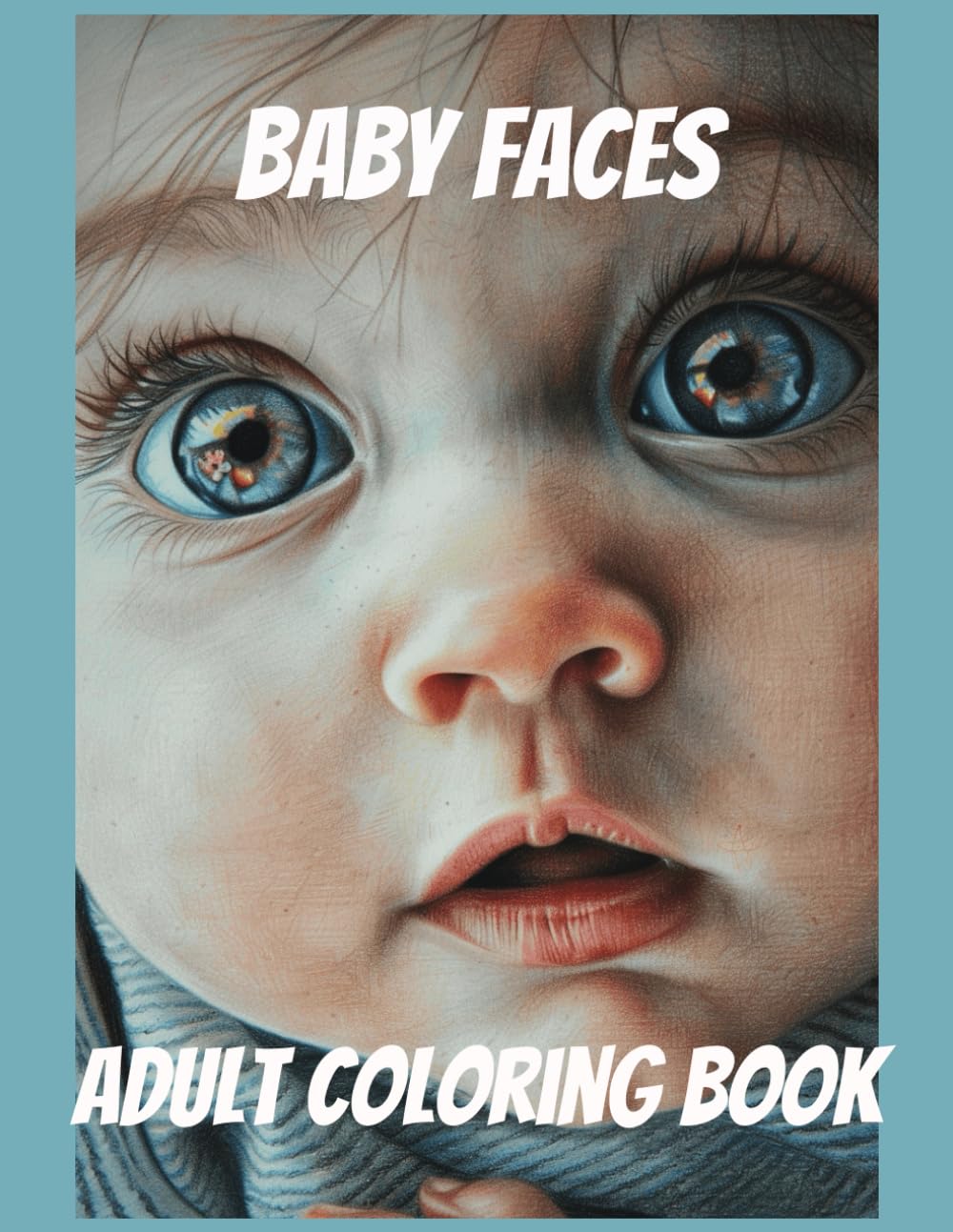 Baby Faces Adult Coloring Book: 50 Realistic, Grayscale Baby Portraits, For Relaxation and Stress Relief,