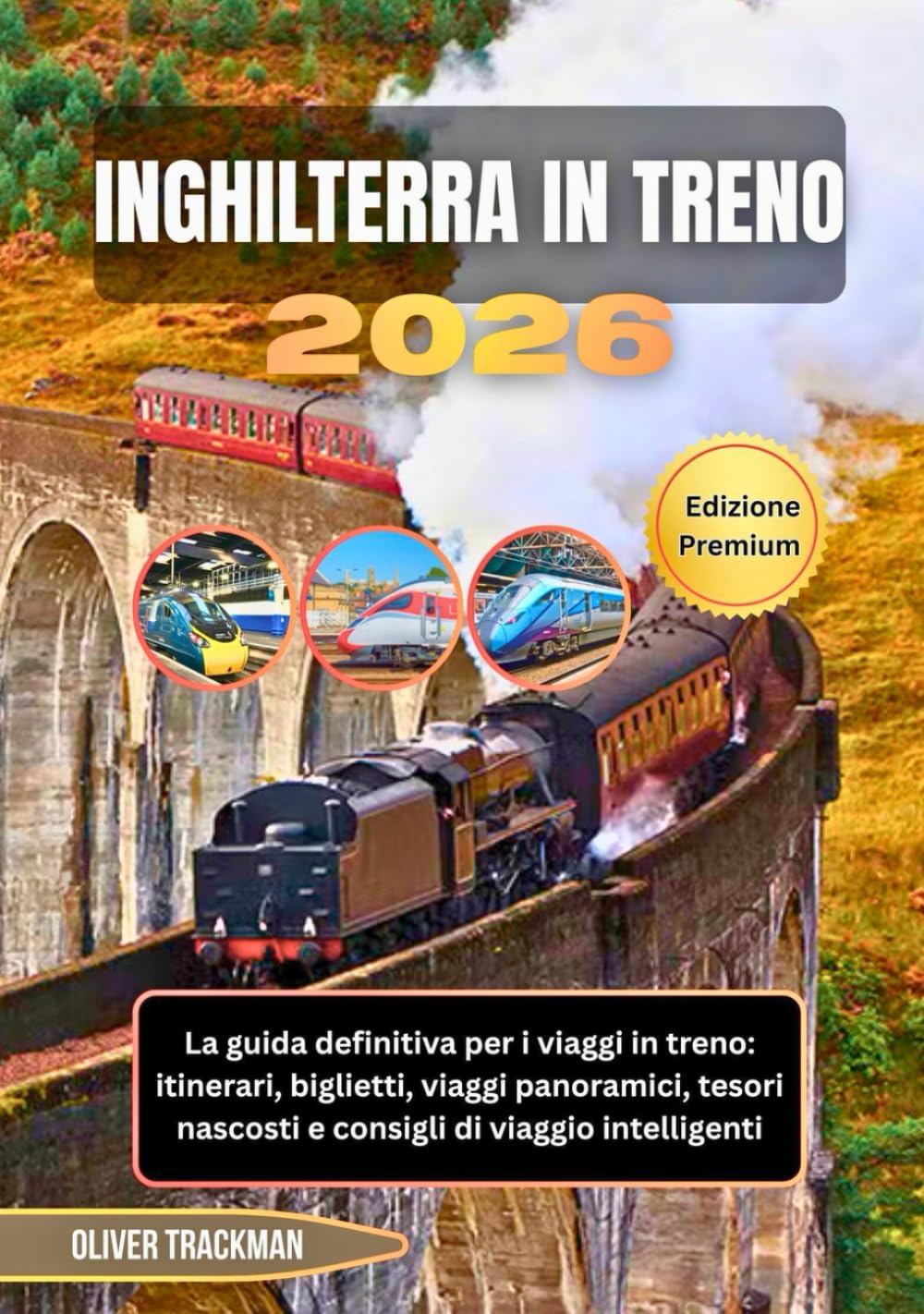 Inghilterra in treno 2026: La guida definitiva per i viaggi in treno: itinerari, biglietti, viaggi panoramici, tesori nascosti e consigli di viaggio intelligenti
