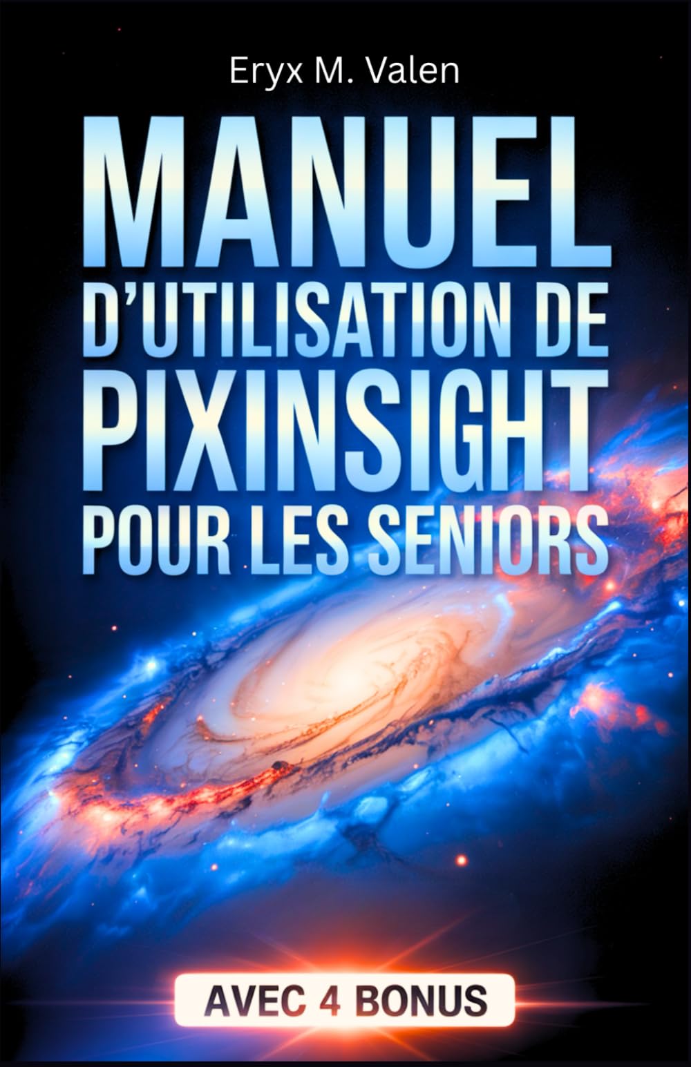 Manuel d'utilisation de PixInsight pour les seniors: Guide pas à pas pour débutants: apprenez la retouche d’images et créez de magnifiques astrophotographies avec PixInsight: 7 (FRENCH USER GUIDES)