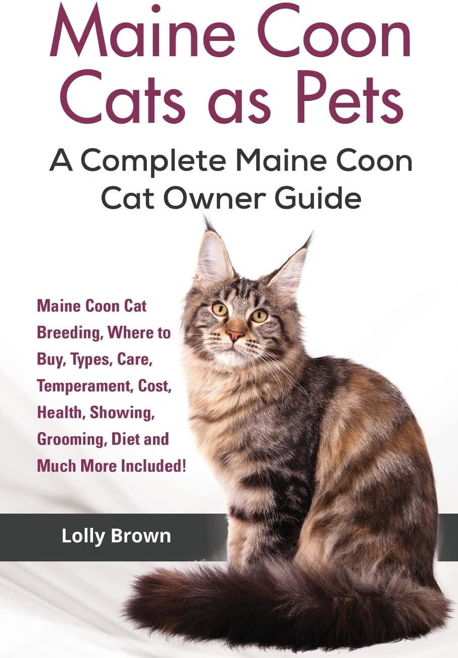 Maine Coon Cats as Pets: Maine Coon Cat Breeding, Where to Buy, Types, Care, Temperament, Cost, Health, Showing, Grooming, Diet and Much More Included! A Complete Maine Coon Cat Owner Guide Paperback – August 13, 2016