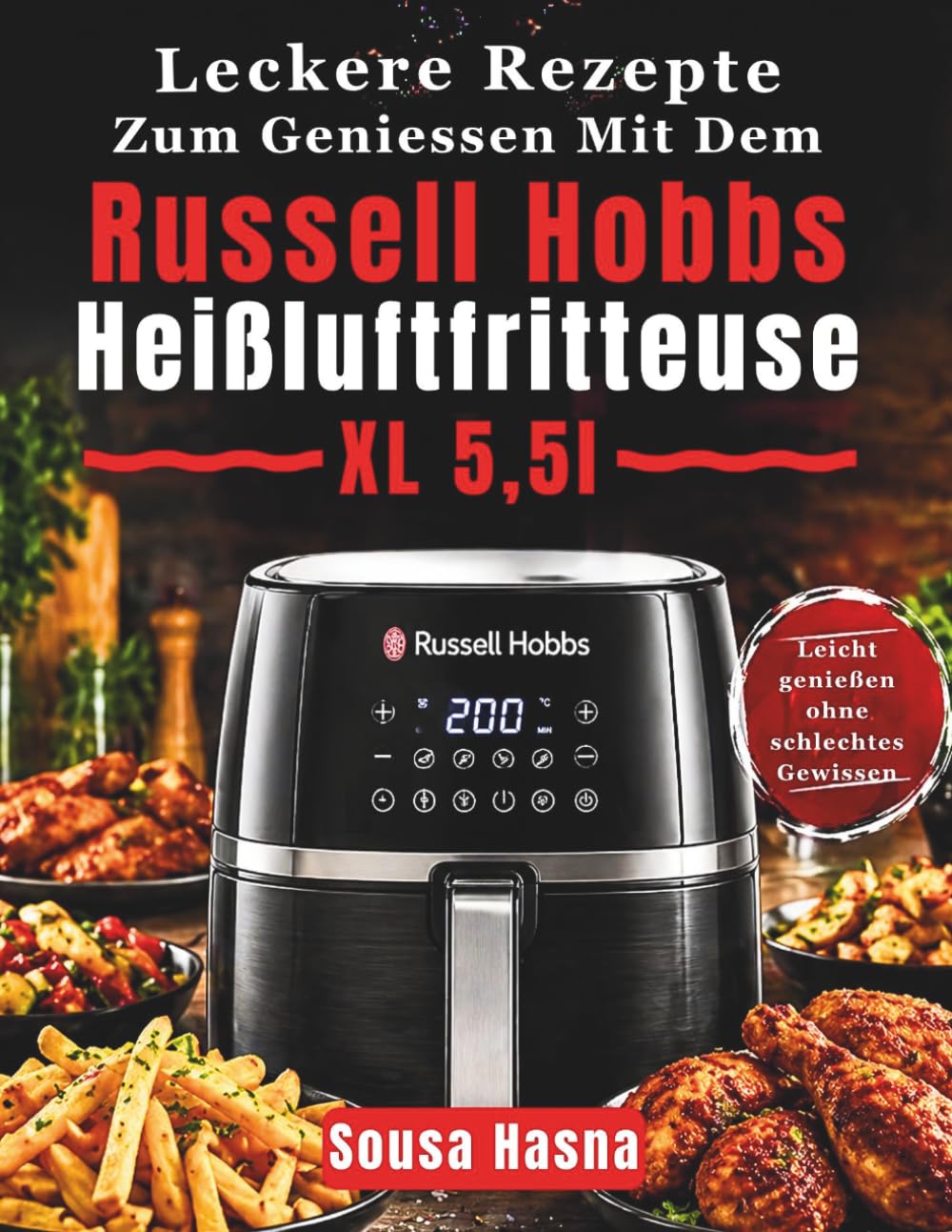 Leckere Rezepte Zum Geniessen Mit Dem Russell Hobbs Heißluftfritteuse XL 5,5l: Leicht genießen ohne schlechtes Gewissen