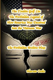 The Tonkin Gulf Lie: The Forbidden Legend of How America Was Deceived into the Vietnam War