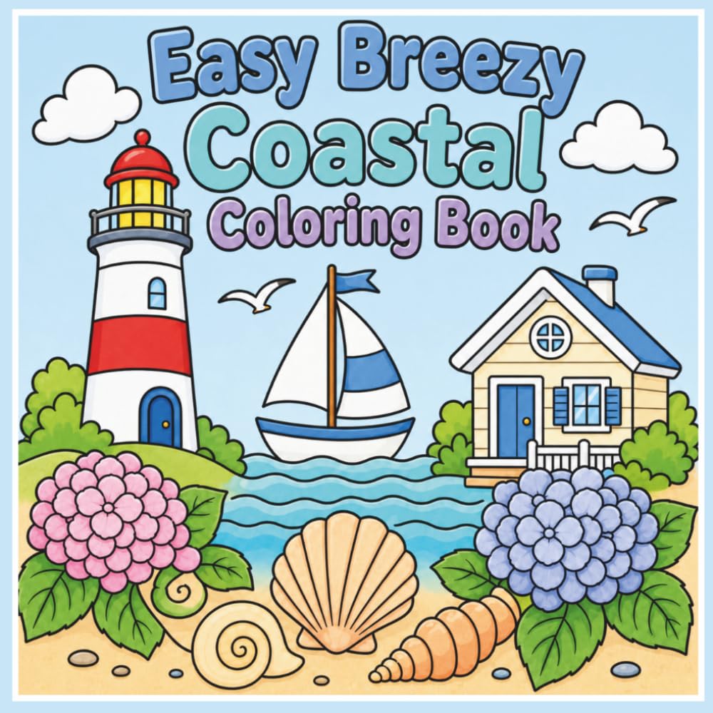 Easy Breezy Coastal Coloring Book: Bold & Easy Coastal Coloring Pages with Lighthouses, Beach Cottages, Seashells, Sailboats, Hydrangeas, and Relaxing Ocean Scenes for Kids and Adults
