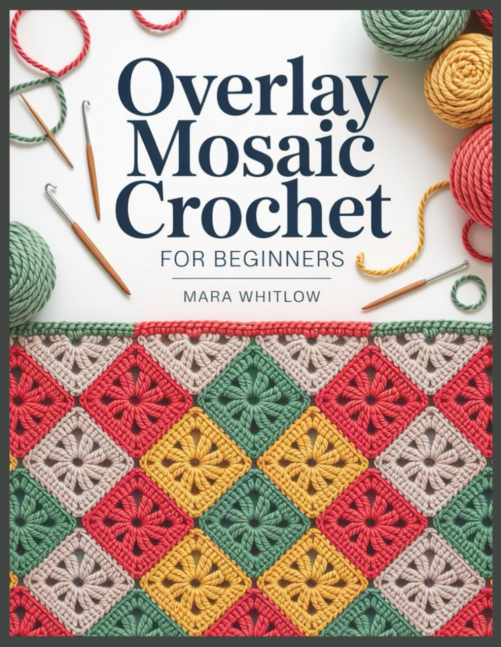 Overlay Mosaic Crochet For Beginners: A Step-by-Step Guide to Chart Reading, Clean Edges, Color Changes, and Small Practice Projects