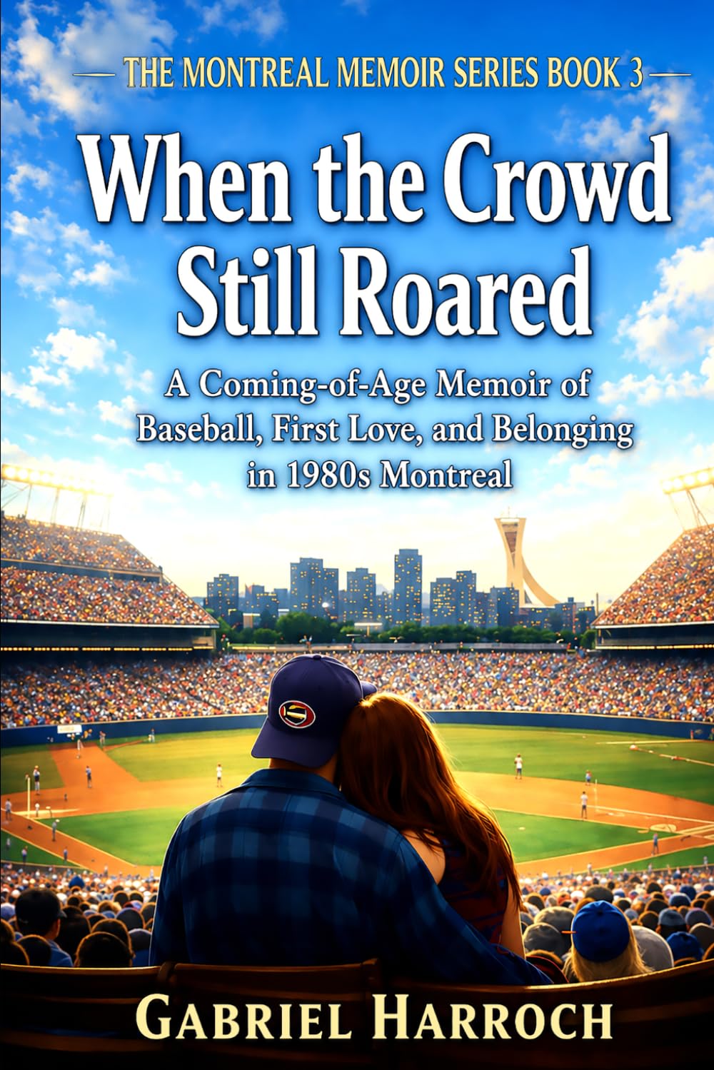 When the Crowd Still Roared: A Coming-of-Age Memoir of Baseball, First Love, and Belonging in 1980s Montreal (THE MONTREAL MEMOIR SERIES)