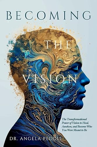 Becoming the Vision: The Transformational Power of Vision to Heal,