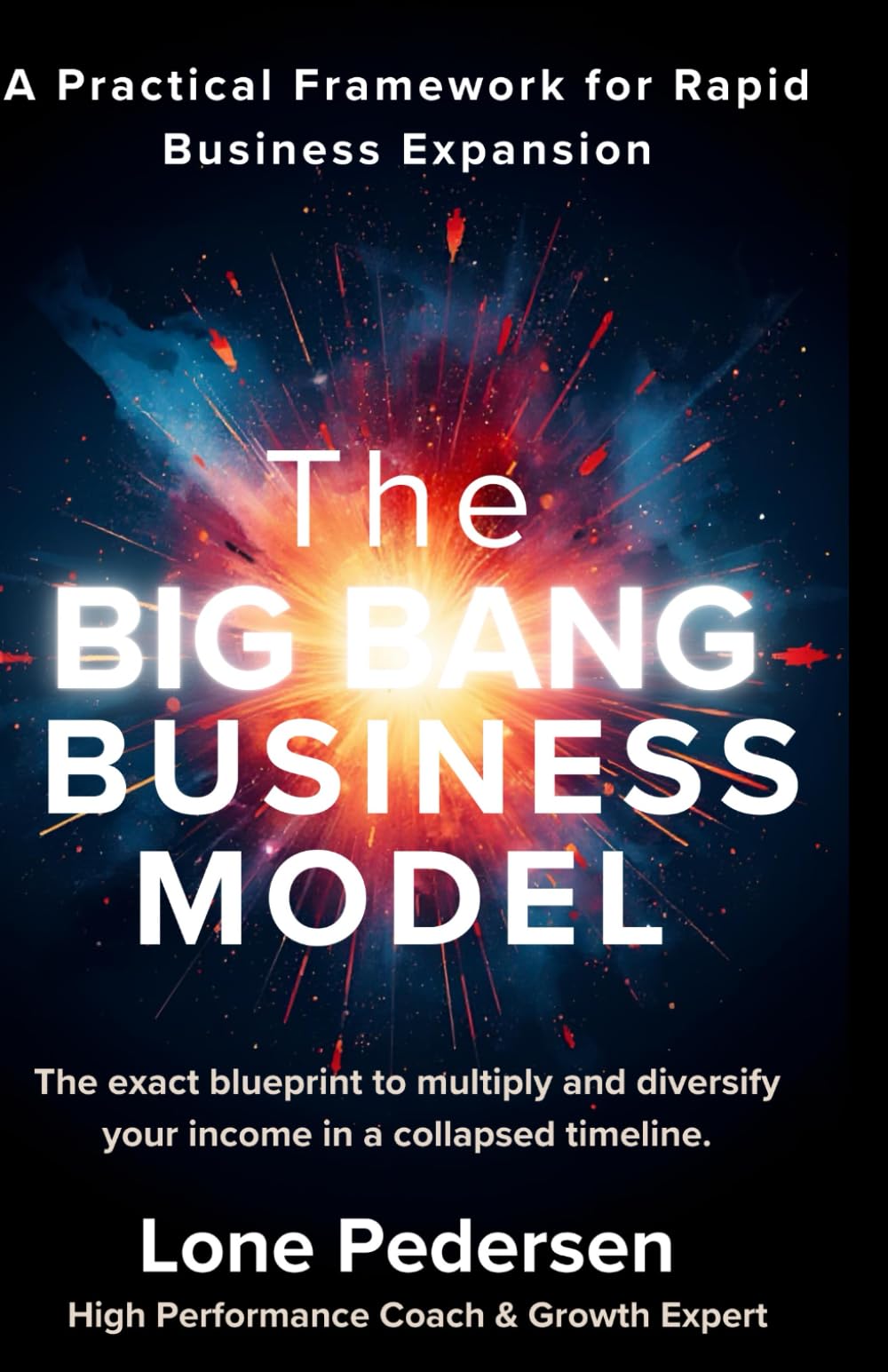 BIG BANG BUSINESS: The exact blueprint to multiply and diversify your income in a collapsed timeline