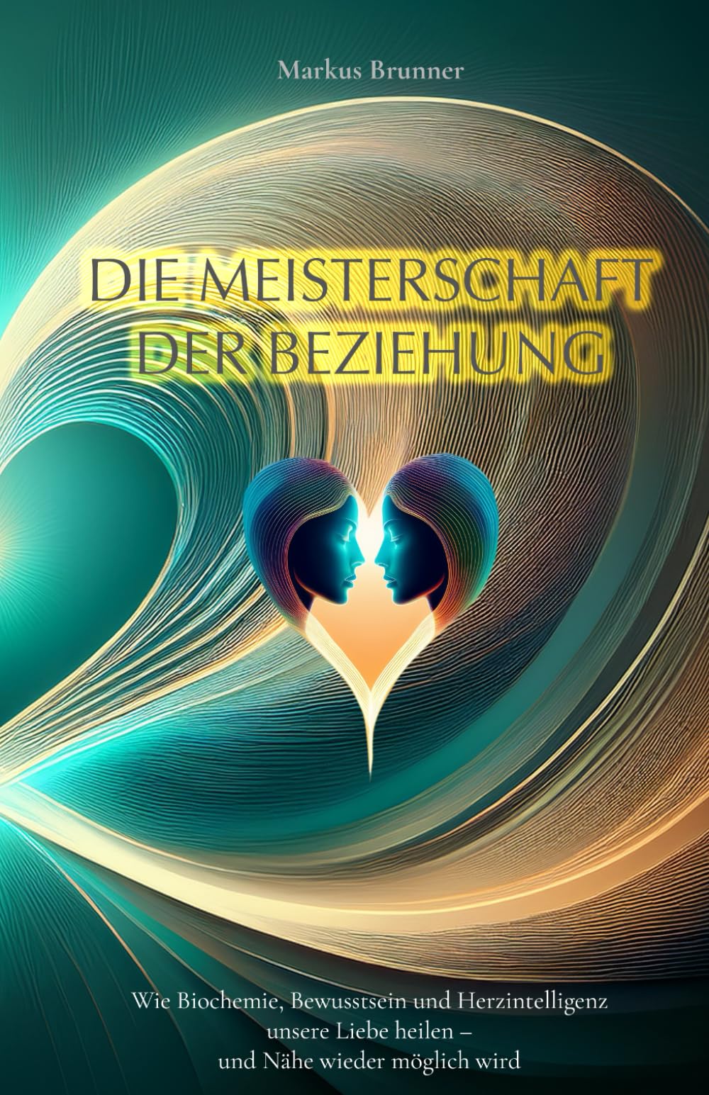 Die Meisterschaft der Beziehung: Wie Biochemie, Bewusstsein und Herzintelligenz unsere Liebe heilen – und Nähe wieder möglich wird (Geistige Heilung: Selbstheilung und spirituelle Heilarbeit)
