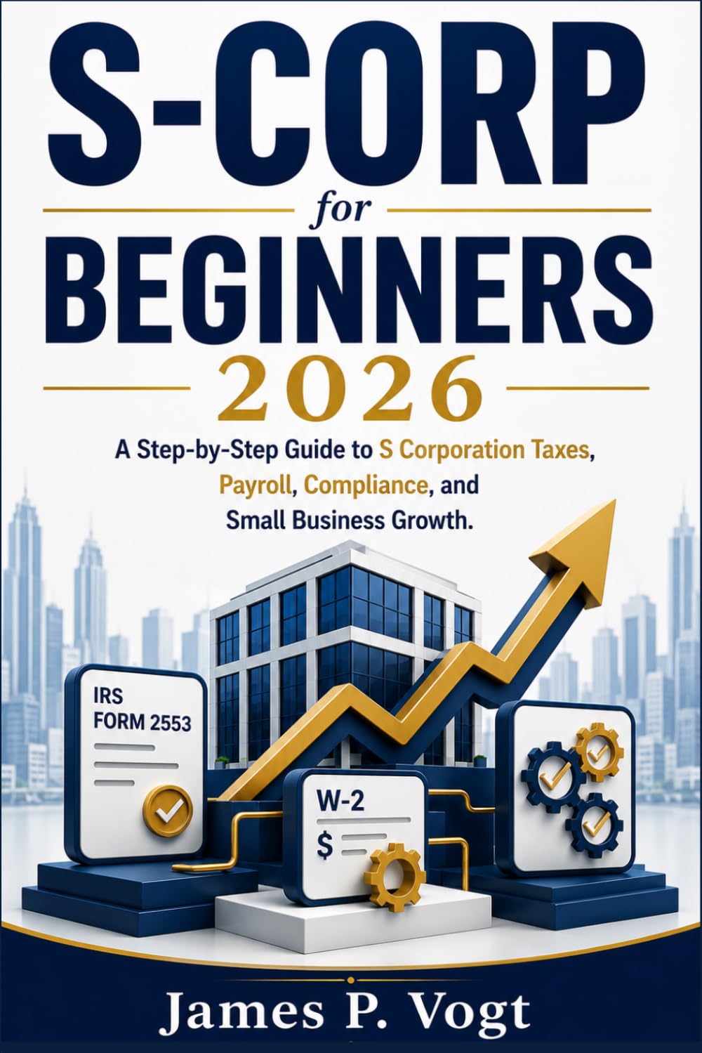 S-Corp for Beginners 2026: A Step-by-Step Guide to S Corporation Taxes, Payroll, Compliance, and Small Business Growth
