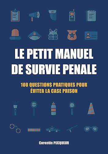 Le petit manuel de survie pénale: 100 questions pratiques pour éviter la case prison (French Edition)