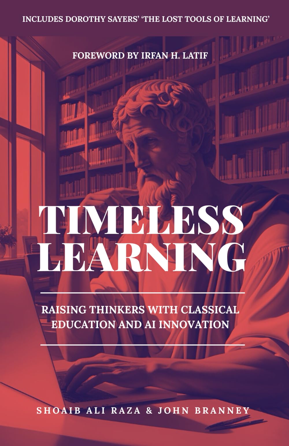 Timeless Learning: Raising Thinkers with Classical Education and AI Innovation: Includes: Dorothy Sayers' Lost Tools of Learning