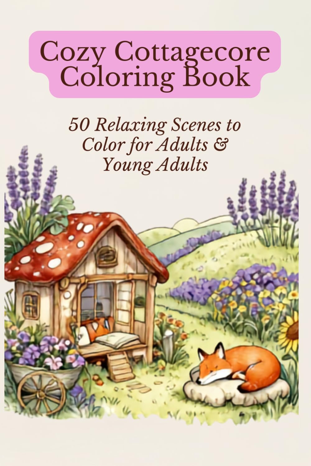 Cozy Cottagecore Coloring Book: 50 Relaxing Scenes to Color For Adults & Young Adults