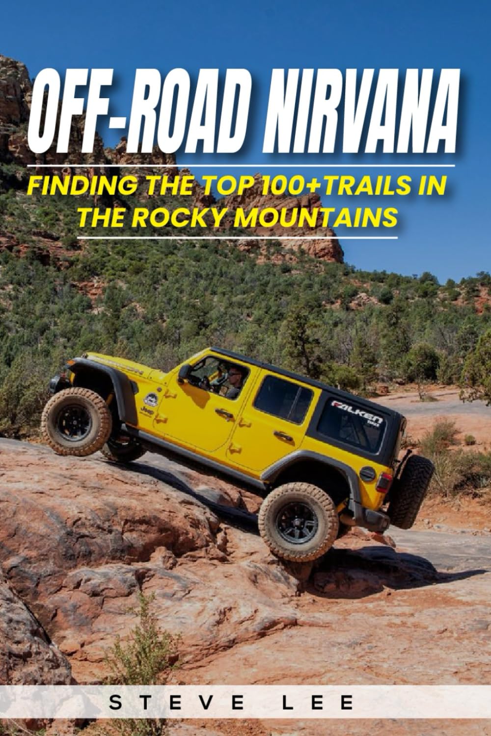 Off-Road Nirvana: Finding the Top 100+ Trails in the Rocky Mountains: An Ultimate Bucket List of 4X4 Trails in Arizona, Colorado, Idaho, Montana, Nevada, New Mexico, Utah, and Wyoming.