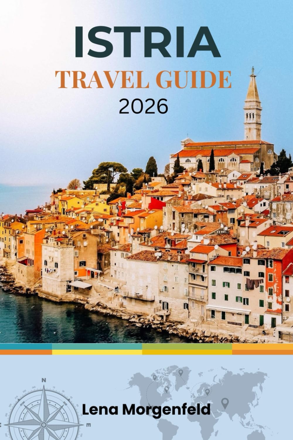 ISTRIA TRAVEL GUIDE 2026: Discover Croatia's Adriatic Peninsula: Coastal Towns, Hilltop Villages, Roman Ruins, Truffles, Wines, and Hidden Gems with Insider Tips and Itineraries