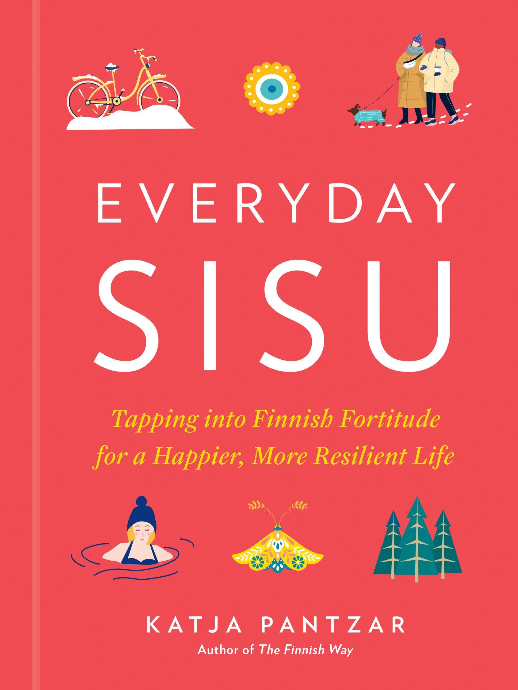 Everyday Sisu: Tapping into Finnish Fortitude for a Happier, More Resilient Life Hardcover โ 15 Mar. 2022