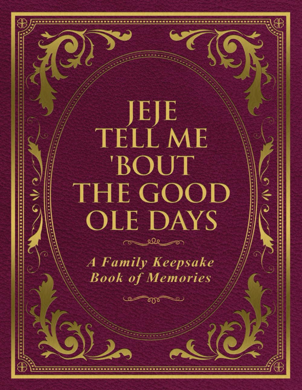 Jeje Tell Me 'Bout the Good Ole Days: A Family Keepsake Book of Memories