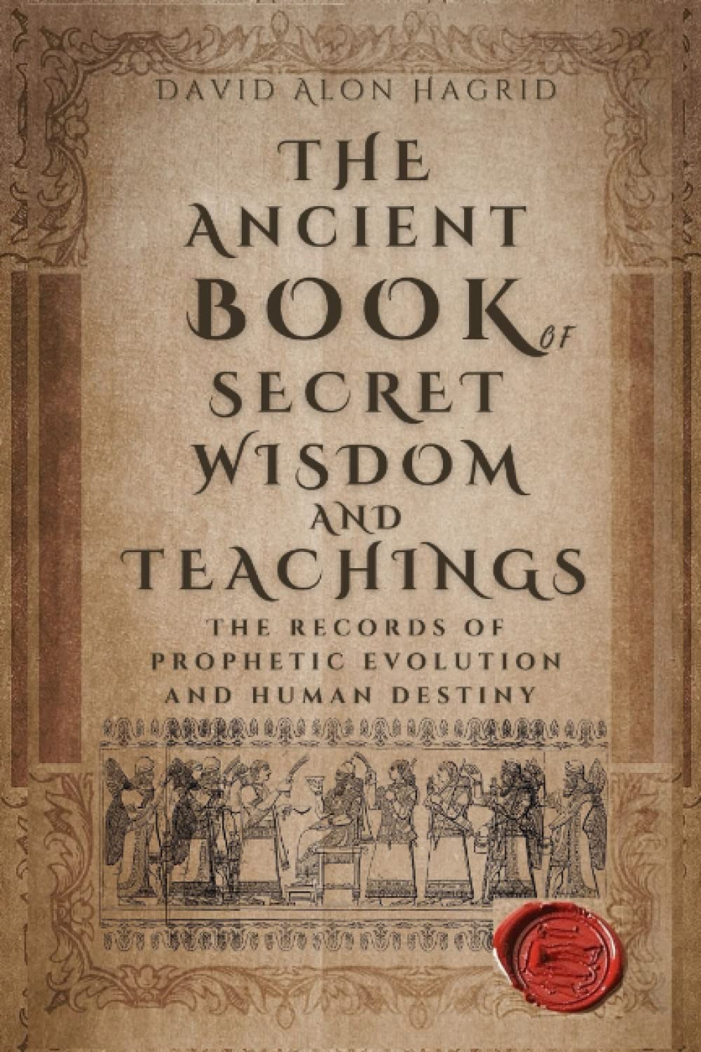 The Ancient Book of Secret Wisdom And Teachings: The Records of Prophetic Evolution and Human Destiny