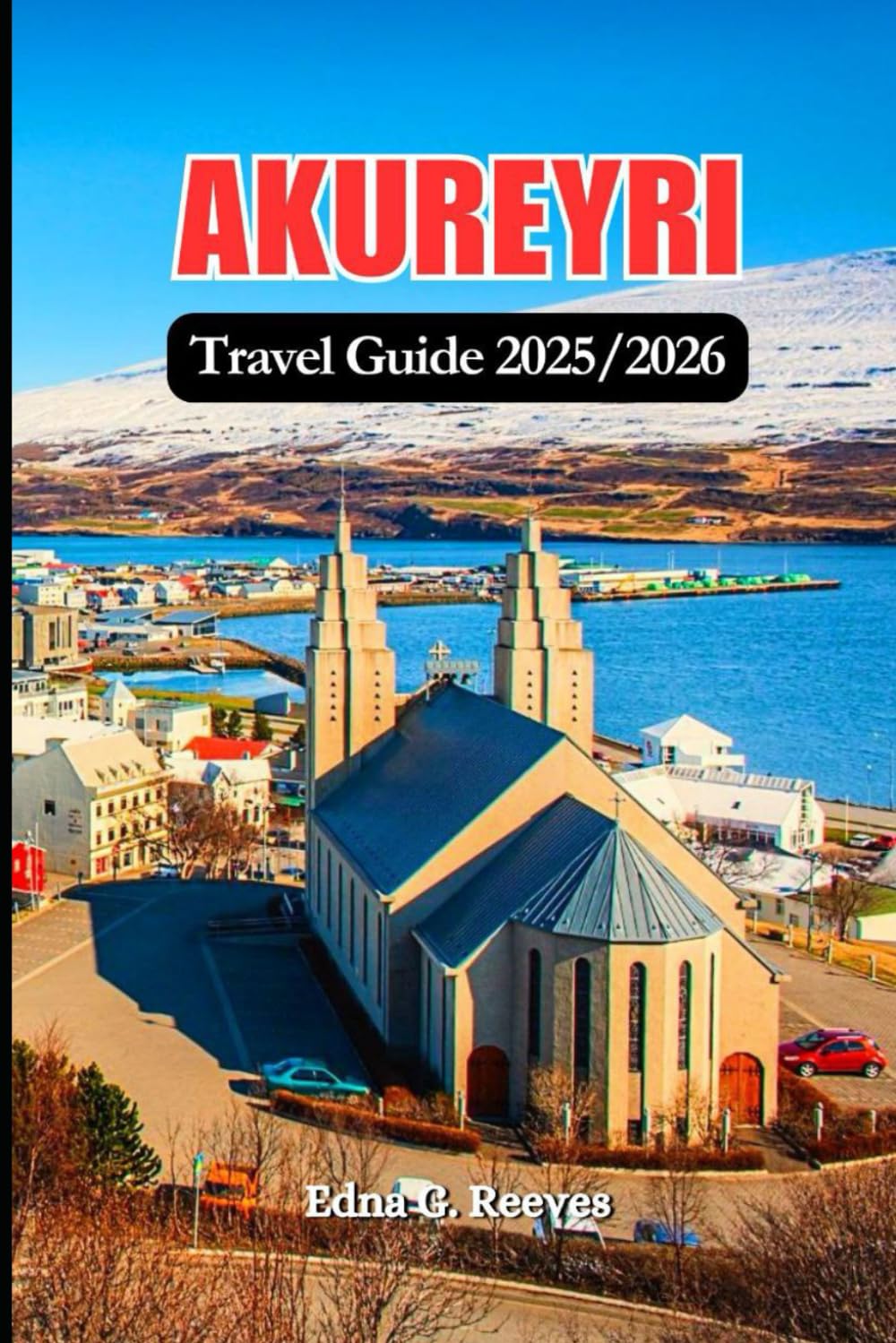 Akureyri Travel Guide 2025/2026: A Guide to Discovering Culture, Nature & Local Secrets in Akureyri Iceland’s Heart of the North