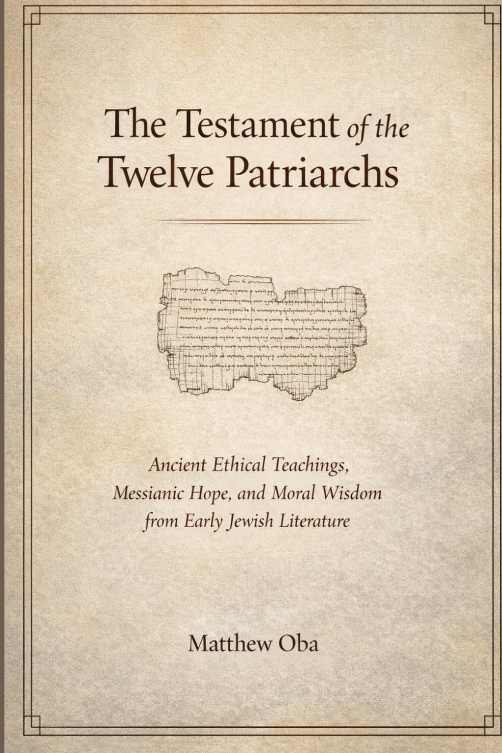 The Testament of the Twelve Patriarchs: Ancient Ethical Teachings, Messianic Hope, and Moral Wisdom from Early Jewish Literature