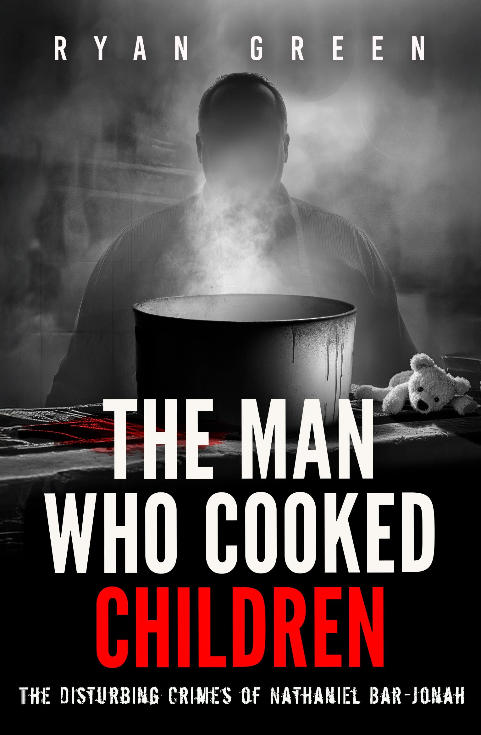 The Man Who Cooked Children: The Disturbing Crimes of Nathaniel Bar-Jonah (True Crime)