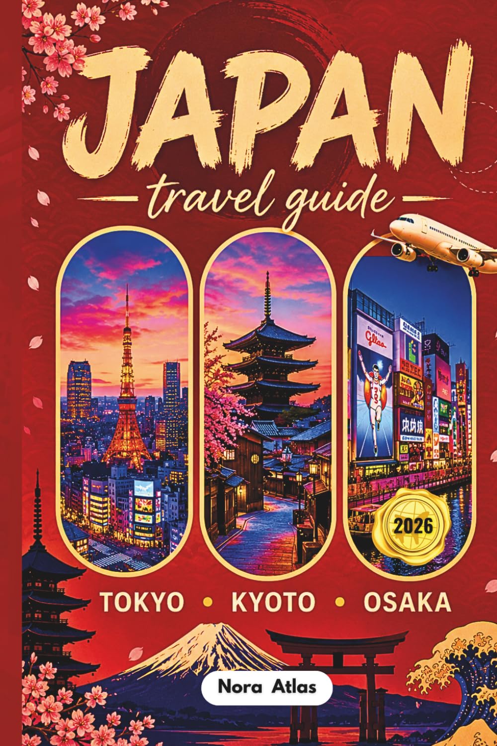 Japan Travel Guide 2026: Tokyo, Kyoto & Osaka: Family Itineraries, Budget Tips, Hidden Gems and Must-See Attractions