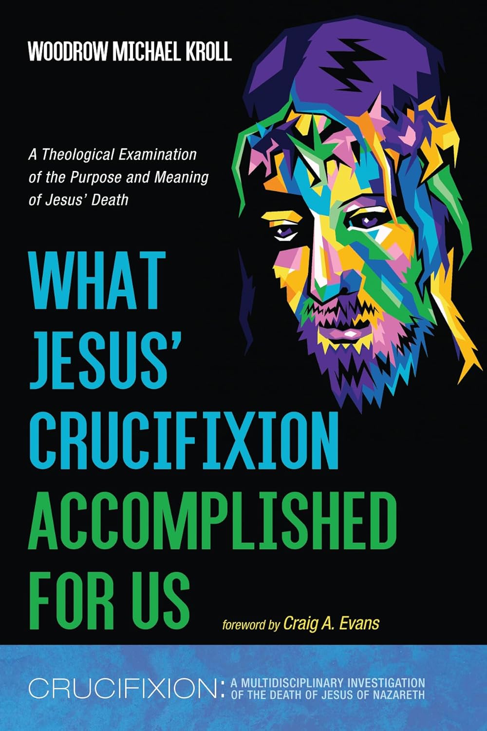 What Jesus' Crucifixion Accomplished For Us: A Theological Examination of the Purpose and Meaning of Jesus' Death (Crucifixion: A Multidisciplinary Investigation of the Death of Jesus of Nazareth)      Paperback – March 16, 2026