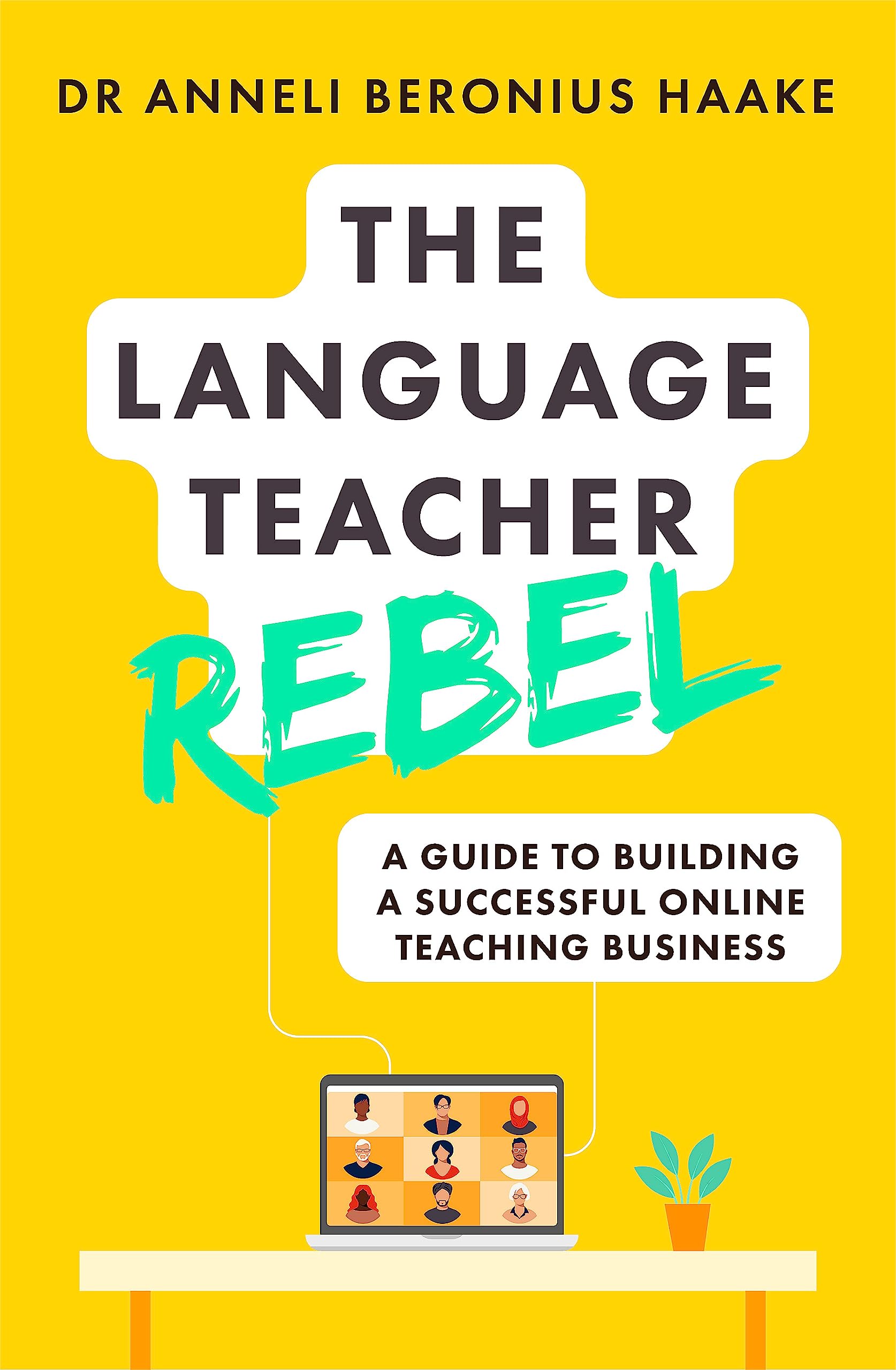 The Language Teacher Rebel: A guide to building a successful online teaching business (Teach Yourself)