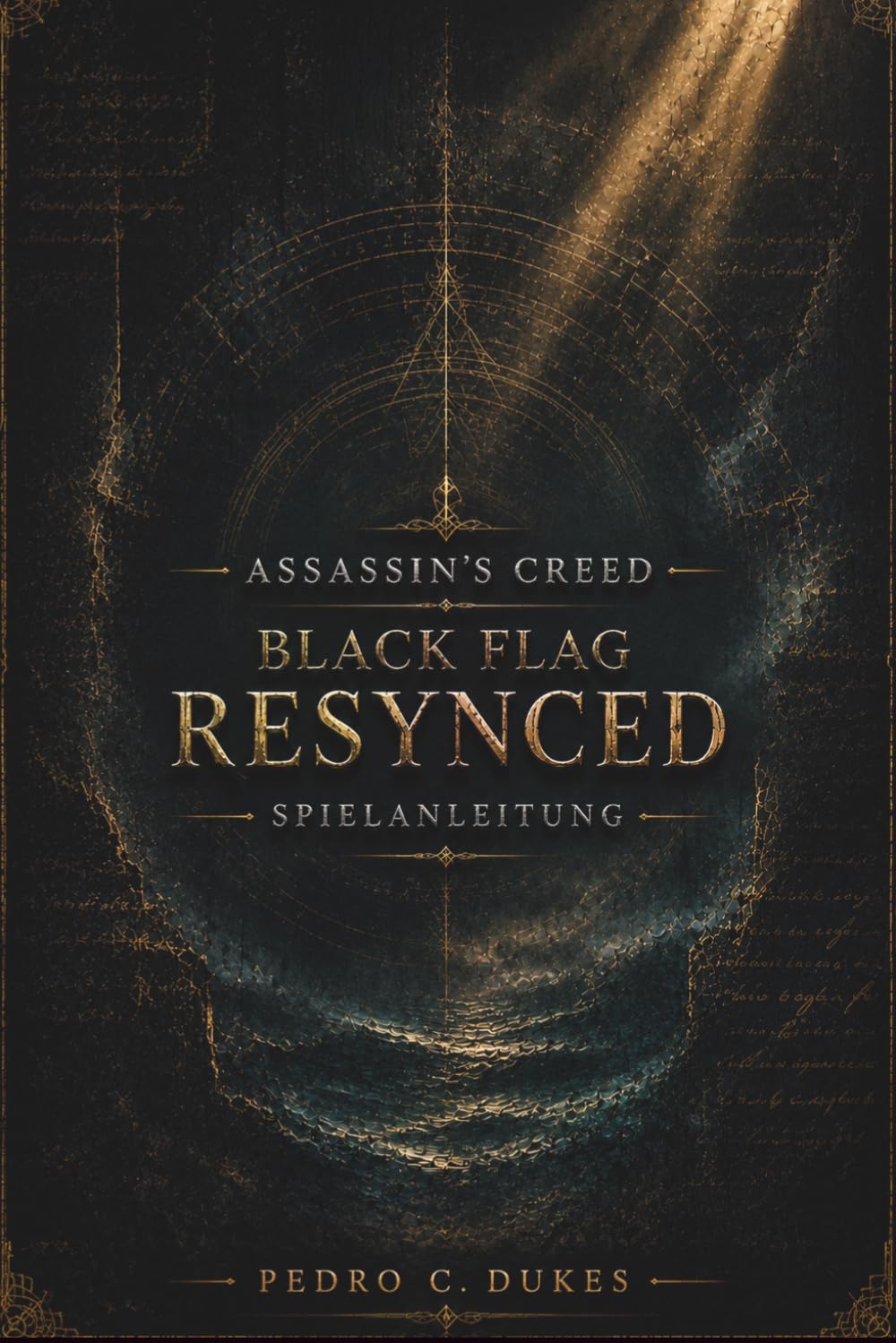 Assassin's Creed Black Flag Resynced Spielanleitung: Der ultimative Piratenstrategie-Begleiter mit Story-Komplettlösungen, Kampftipps, Schiffs-Upgrades, Sammelobjekten und Tipps zur Endspiel-Meistersc