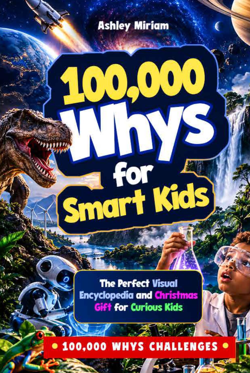 100,000 Whys for Smart Kids-The Perfect Visual Encyclopedia and Christmas Gift for Curious Kids: Big Questions, Surprising Facts, Simple Explanations, ... to Inspire Curious Minds (Ages 6–12)
