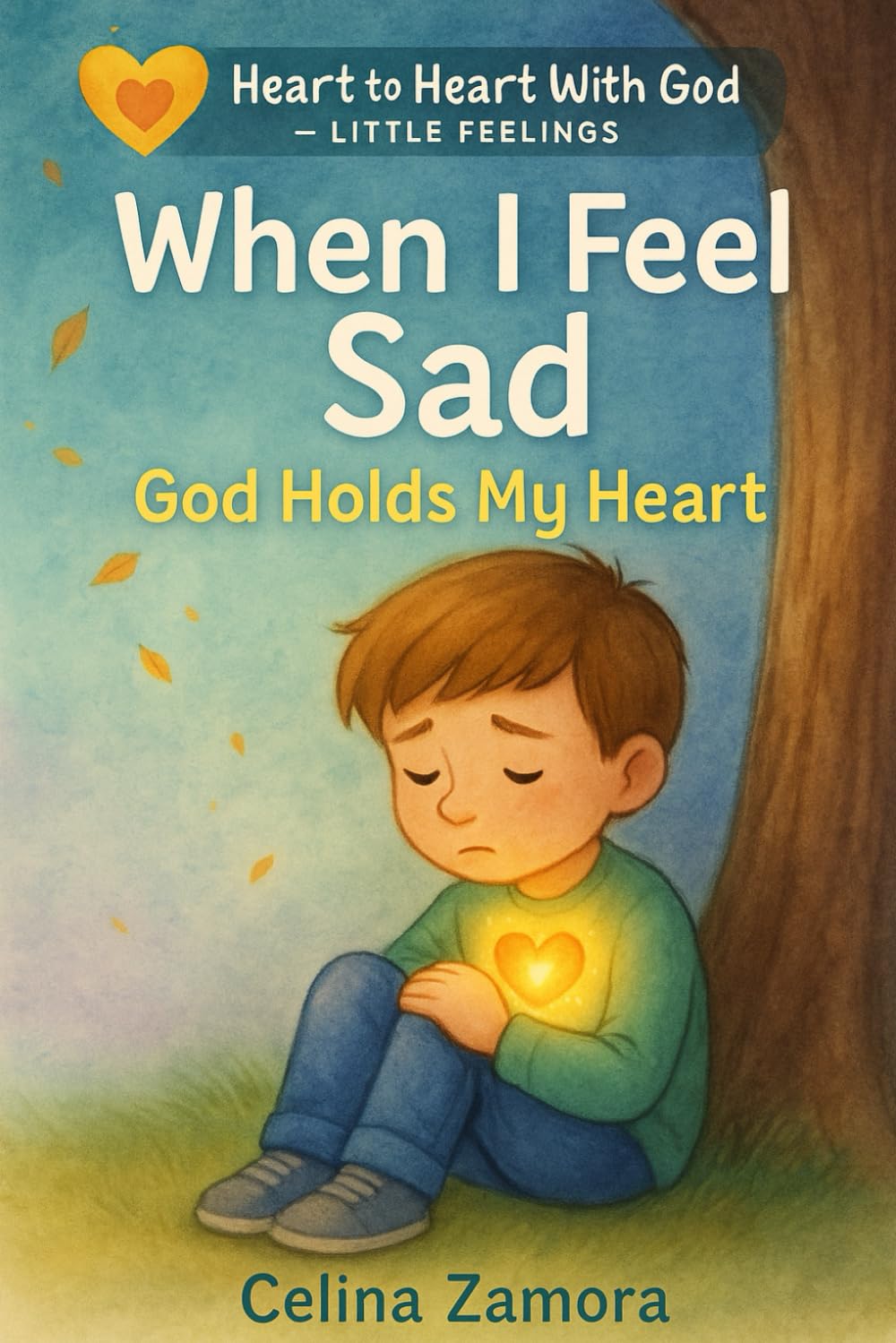 Heart to Heart with God: Little Feelings Volume 1: When I Feel Sad God Holds my Heart