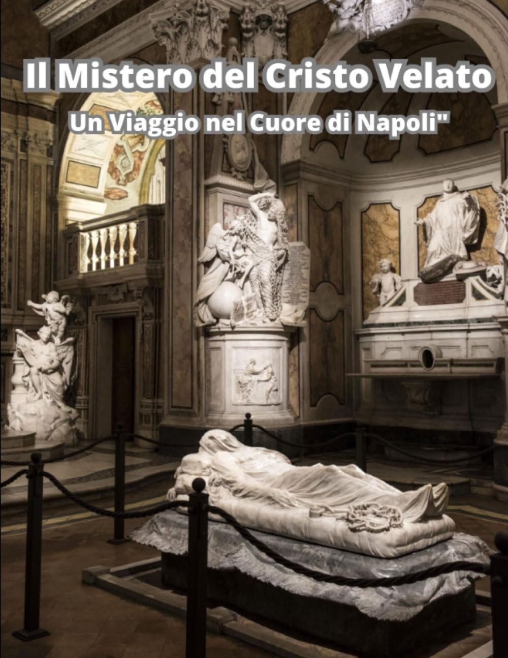 Il Mistero del Cristo Velato: Un Viaggio nel Cuore di Napoli