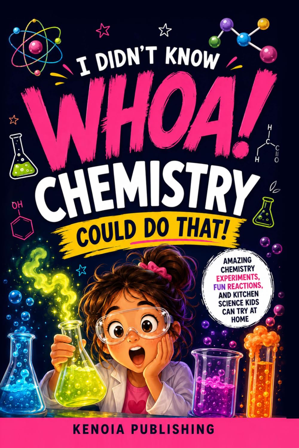WHOA, I Didn't Know Chemistry Could Do That!: Amazing Chemistry Experiments, Fun Reactions, And Kitchen Science Kids Can Try At Home