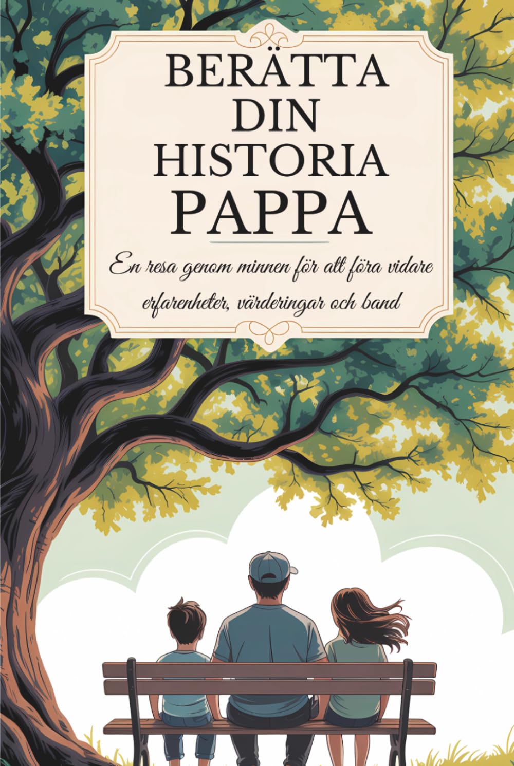 Pappa, berätta din historia: En resa genom minnen för att föra vidare erfarenheter, värderingar och band