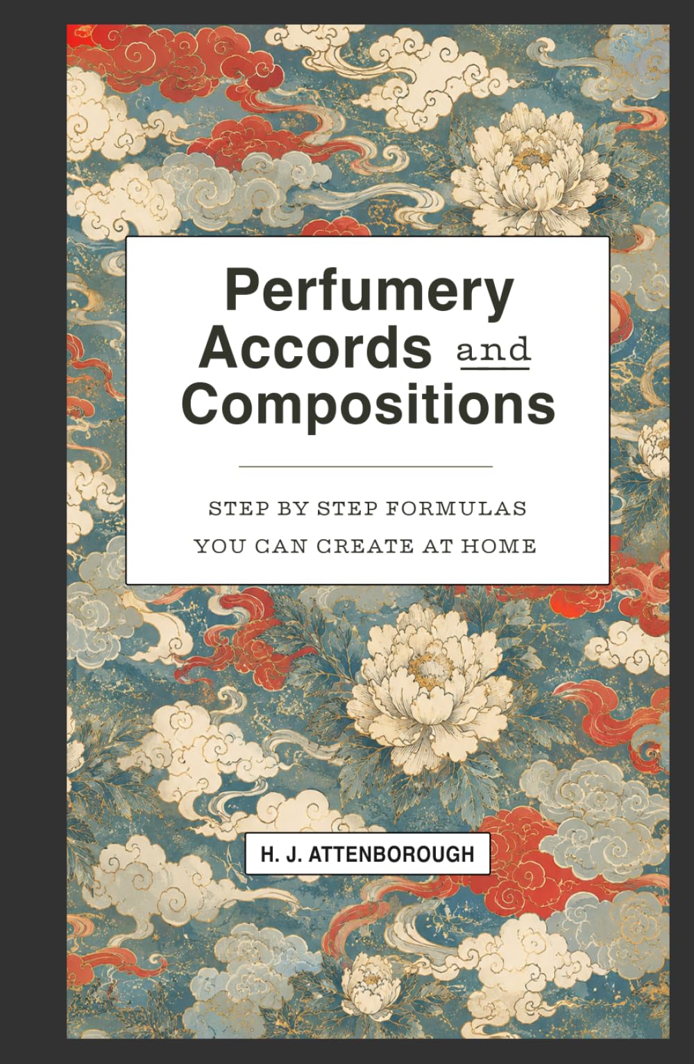Perfumery Accords and Compositions: Step by step formulas you can create at home