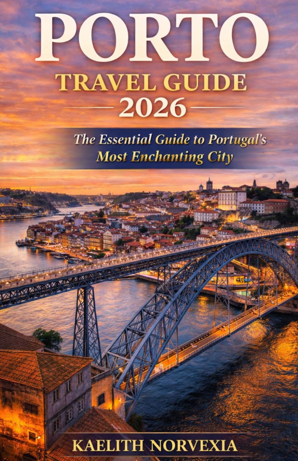 PORTO TRAVEL GUIDE 2026: The Essential Guide to Portugal’s Most Enchanting City