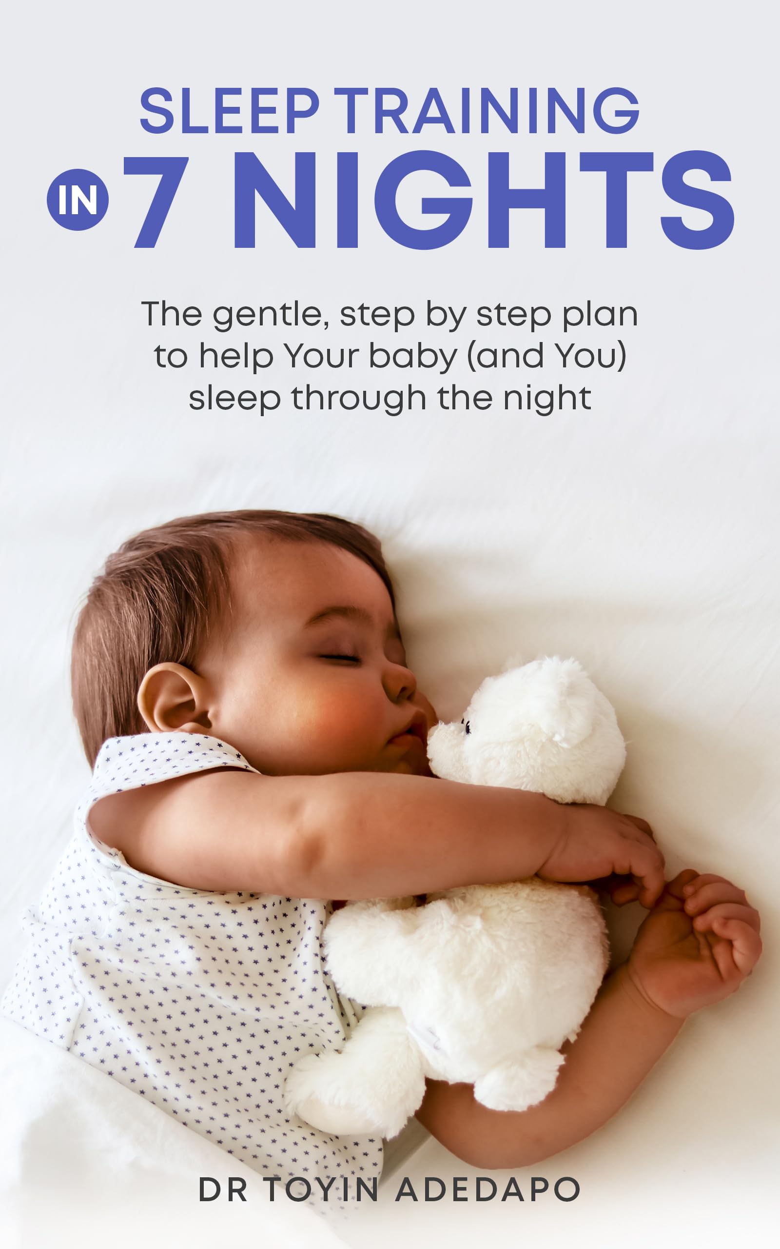 Sleep Training in 7 Nights: The Gentle Step-By-Step Plan to Help the Baby (And You) Sleep Through the Night