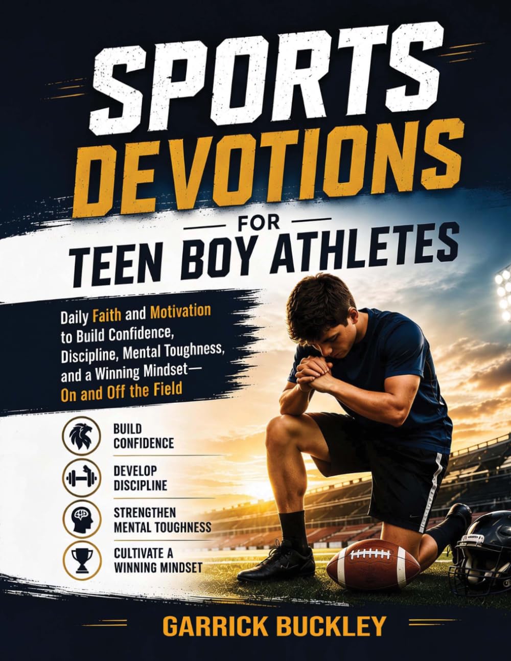Sports Devotions for Teen Boy Athletes: Daily Faith and Motivation to Build Confidence, Discipline, Mental Toughness, and a Winning Mindset—On and Off the Field