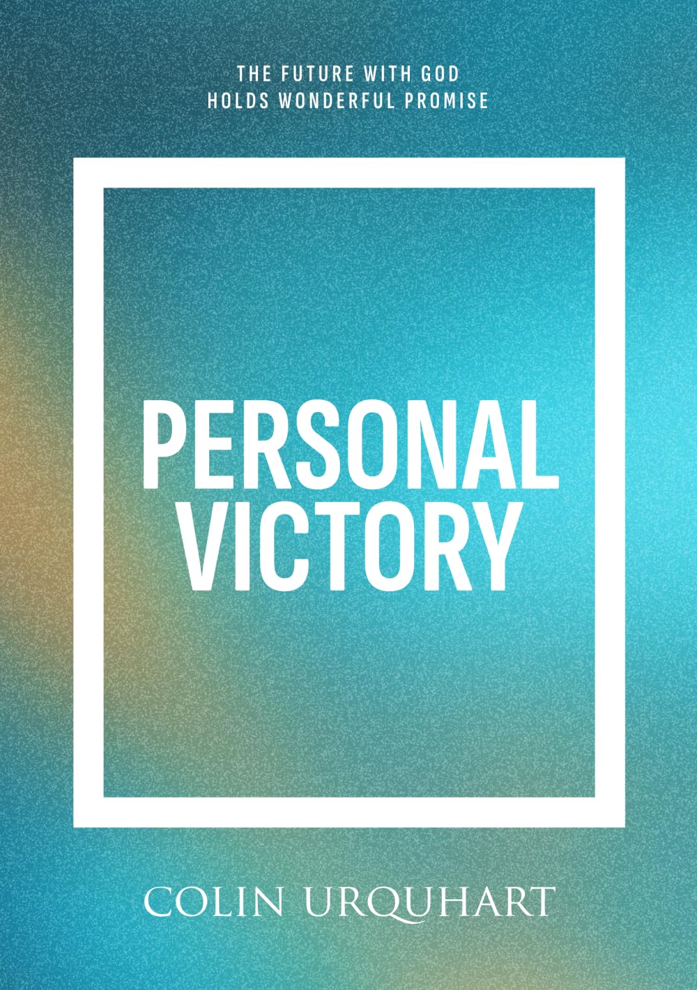 Personal Victory: The future with God holds wonderful promise