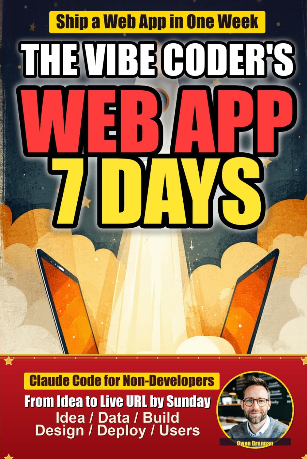 The Vibe Coder's Web App Playbook: From Idea to Live URL in 7 Days — Build a Micro-SaaS You Can Sell, Share, or Just Use, With Claude Code and Plain English