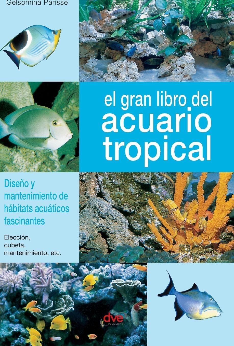 El gran libro del acuario tropical: Diseño y mantenimiento de hábitats acuáticos fascinantes