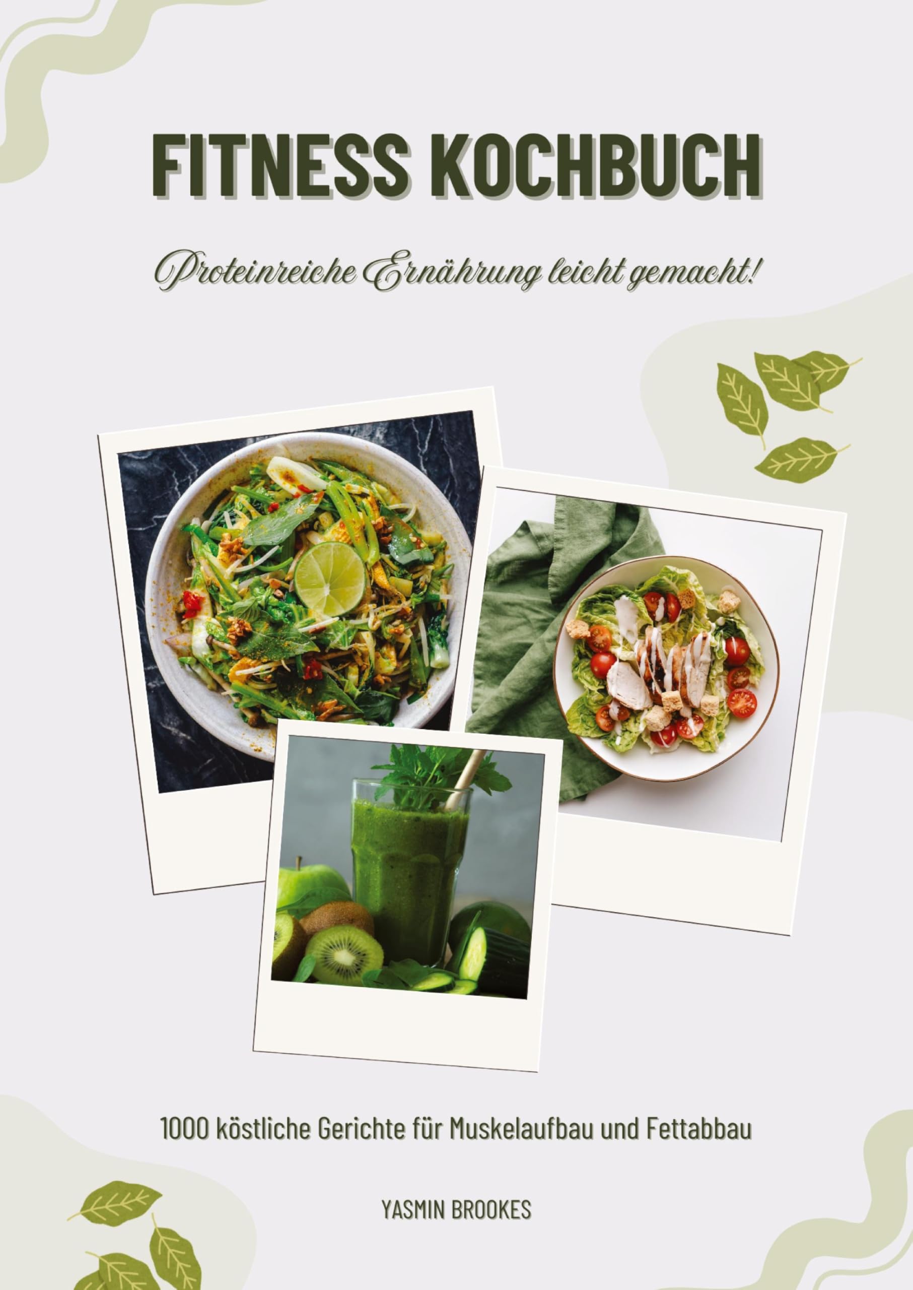 Fitness Kochbuch: 1000 köstliche Gerichte für Muskelaufbau und Fettabbau – Proteinreiche Ernährung leicht gemacht! (Gesunde Fitnessküche)