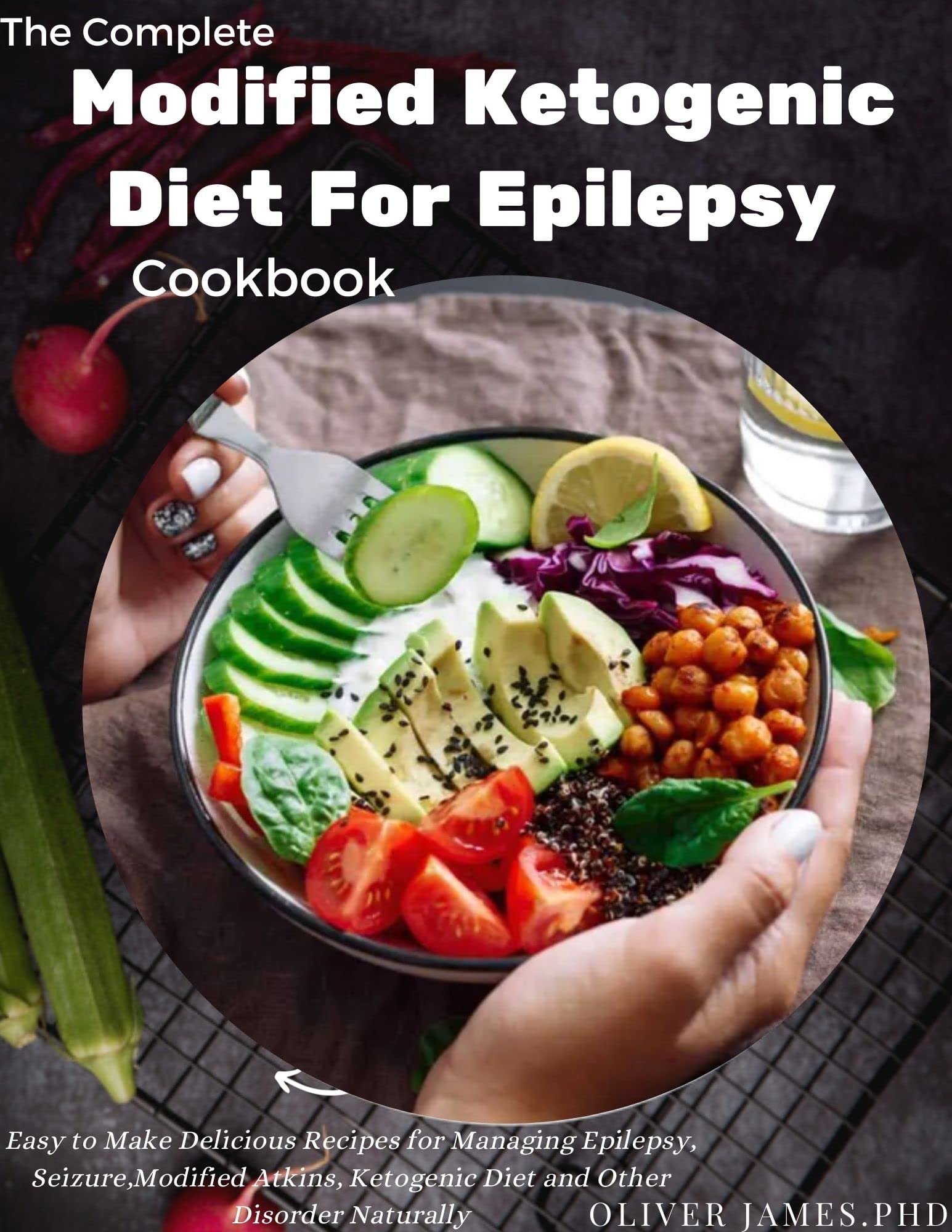 The Complete Modified Ketogenic Diet For Epilepsy Cookbook: Easy to Make Delicious Recipes for Managing Epilepsy, Seizure,Modified Atkins, Ketogenic Diet and Other Disorder Naturally