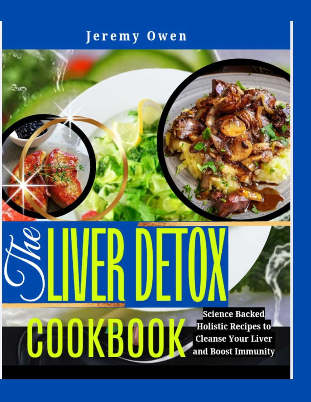 The Liver Detox Cookbook: Science-Backed Holistic Recipes to Cleanse Your Liver and Boost Immunity