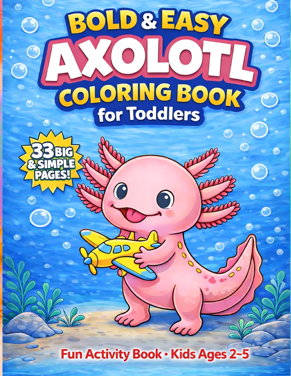 Bold and Easy Axolotl Coloring Book for Toddlers: Fun Activity Book for Kids Ages 2–5 with Cute and Simple Axolotl Coloring Pages