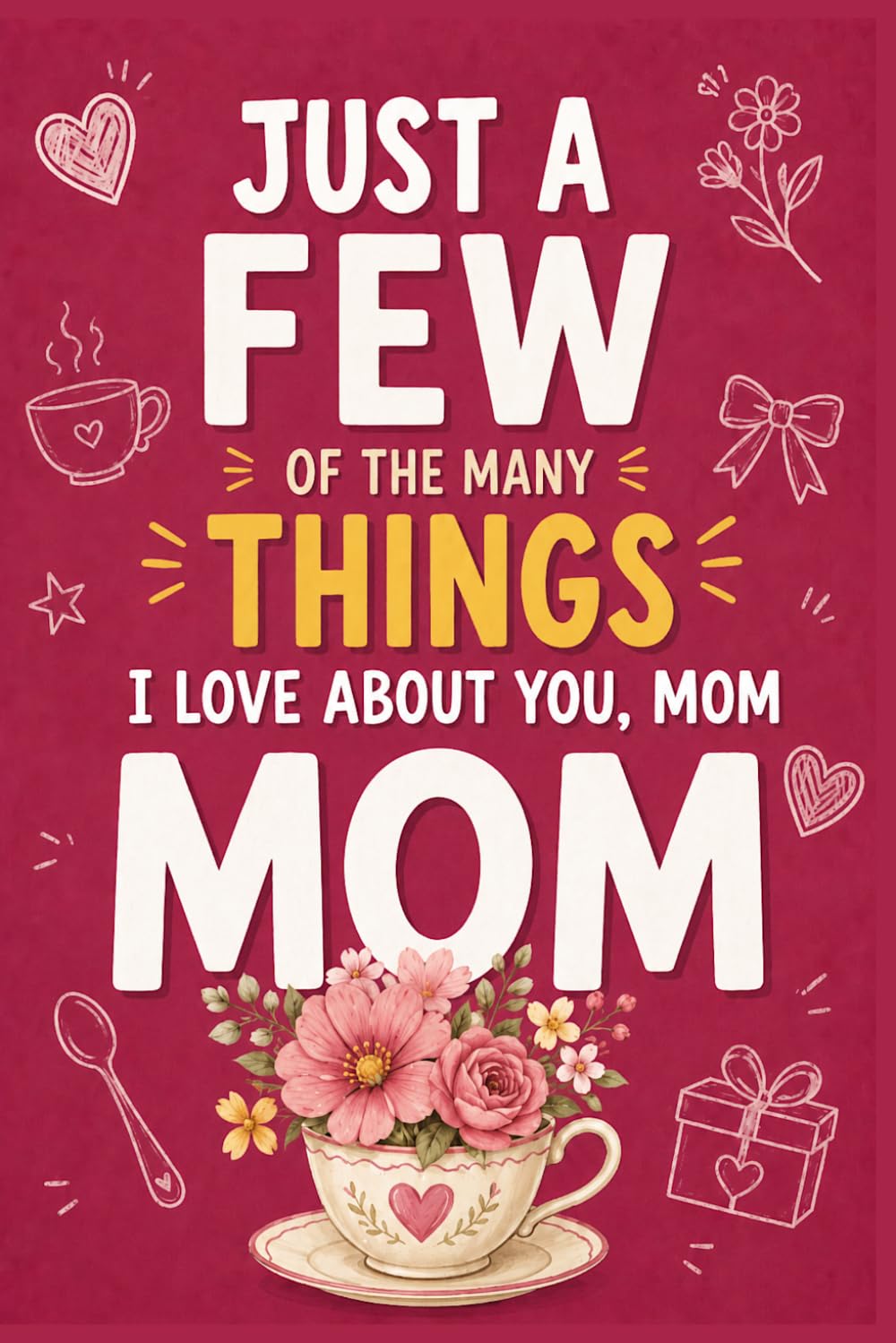 Just a Few of the MANY Things I Love About You, Mom: A fill-in keepsake to capture her memories, lessons, laughter, and Love that Last