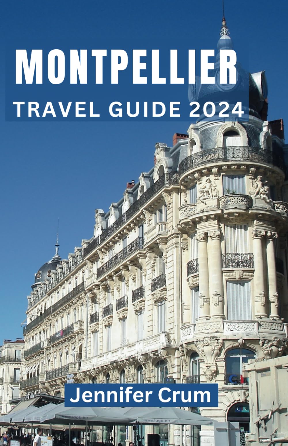 Montpellier travel guide 2024: A Comprehensive Handbook to the Jewel of Southern France