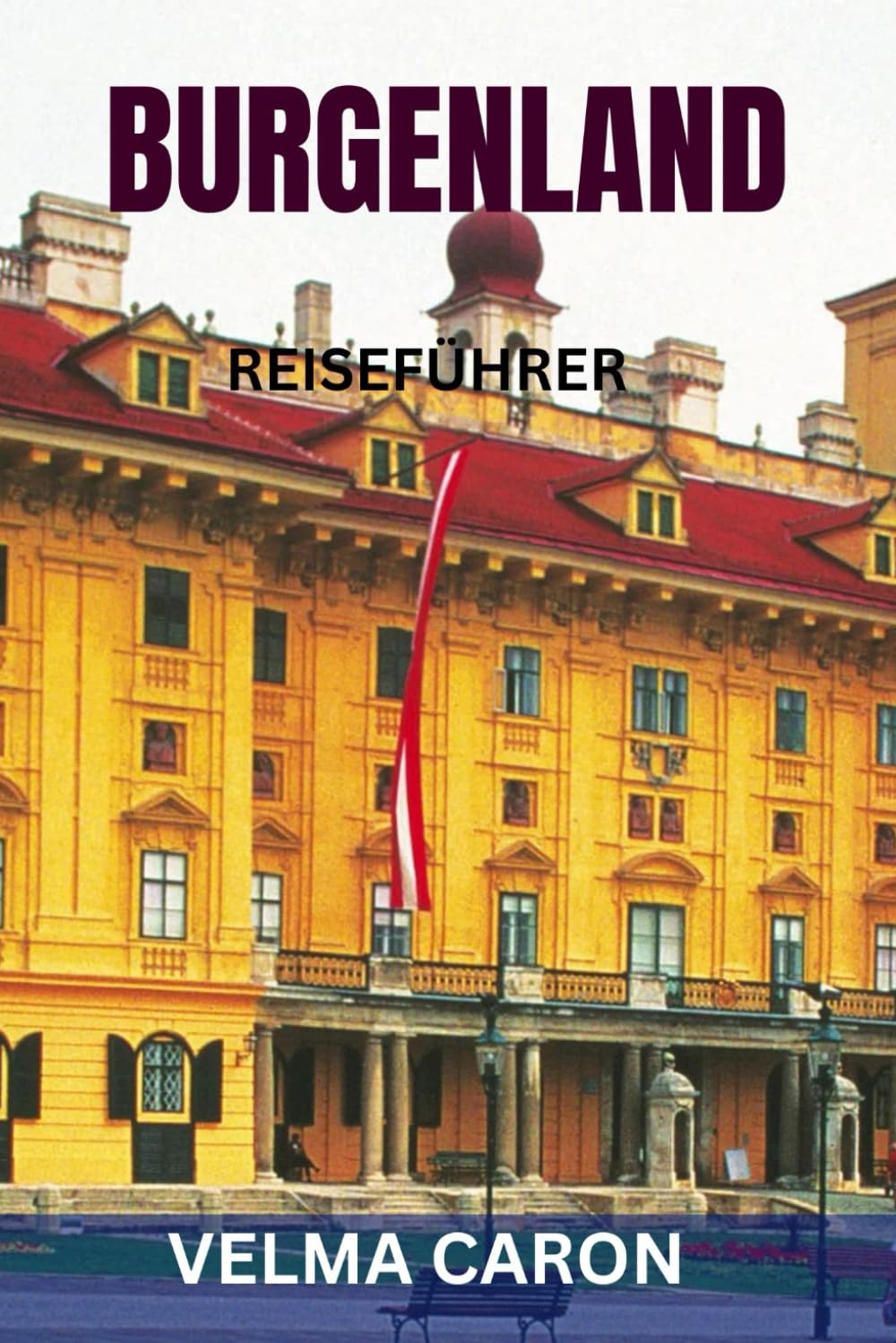 BURGENLAND REISEFÜHRER: Neusiedlersee, Weinregion, Top-Sehenswürdigkeiten, Karten & praktische Reisetipps